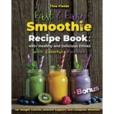 Fast & Easy Smoothie Recipe Book: 450+ Healthy and Delicious Drinks with Colorful Pictures for Weight Control, Immune Support, and Complete Wellness