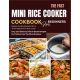 FAST MINI RICE COOKER COOKBOOK FOR BEGINNERS: Easy and Delicious Plant-Based Recipes for Perfect One-Pot Rice Wonders