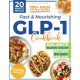 FAST & NOURISHING GLP-1 COOKBOOK: Turn Every Bite Into A Fat-Burning Ally And Lose Weight Without Hunger Or Guilt | 100+ High-Protein, 20-Minute Recipes With A 90-Day Meal Plan To Crush Cravings