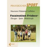 Faszination Frisbee: Übungen - Spiele - Wettkämpfe