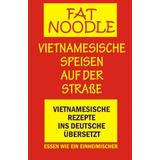 'Fat Noodle'.Vietnamesische Speisen auf der Straße.: Rezepte vom Vietnamesischen ins Deutsche übersetzt.