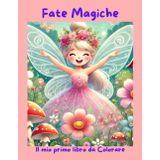Fate Magiche: Il Mio Primo Libro da Colorare per Bambini (4-6 Anni): Scopri un mondo di fantasia con disegni semplici e divertenti da colorare!
