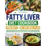 Fatty Liver Diet Cookbook: 1800 days of balanced and mouthwatering meals to heal your liver increase energy and improve overall health with an easy-to-follow 60-day meal plan