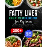 Fatty Liver Diet Cookbook for Beginners: 200+ Easy, Delicious Recipes to Naturally Reduce Liver Fat, Support Liver Function, Enhance Metabolism, and Improve Your Digestive Health