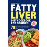 FATTY LIVER DIET COOKBOOK FOR SENIORS: 70 Easy and Delicious, Liver-Friendly Recipes with a 14-Day Meal Plan to Support Liver Detox and Healthy Aging | With Full-Color Pictures