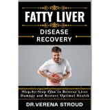 FATTY LIVER DISEASE RECOVERY: Step-by-Step Plan to Reverse Liver Damage and Restore Optimal Health