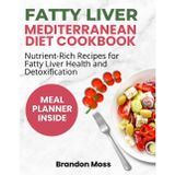 FATTY LIVER MEDITERRANEAN DIET COOKBOOK: Nutrient-Rich Recipes for Fatty Liver Health and Detoxification