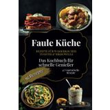 Faule Küche – Das Kochbuch für schnelle Genießer: 95 Leichte Rezepte & schnelle Gerichte, zubereitet mit Wasserkocher, Toaster & Mikrowelle – mehr Zeit, mehr Genuss im Alltag. Das ideale Geschenk!
