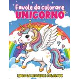 Favole da Colorare UNICORNO: 50 bellissimi disegni di unicorni con 50 racconti brevi, scritte in stampatello grande, per bambini dai 5a8 anni, favole ... piccoli lettori a sognare, creare e imparare
