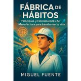 Fábrica de Hábitos: Principios y Herramientas de Manufactura para Transformar tu Vida