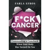F*ck Cancer: Commanding a Comeback When Your Body Has Turned On You