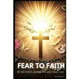 Fear To Faith: My Life Before, During, And After Foster Care (Inspiring Believers Series)