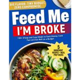 Feed Me I'm Broke, The Color Edition: 100+ Cheap and Easy Meals to Save Money, Cook Fast, and Eat Well on a Budget