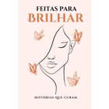 Feitas para Brilhar: Histórias que curam.