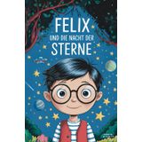 Felix und die Nacht der Sterne: Kurzgeschichten für Kinder von 3 bis 8 Jahren zum Vorlesen oder Selbstlesen