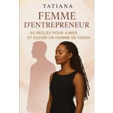 Femme d'entrepreneur: 50 règles pour aimer et élever un homme de vision
