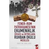 FENER-RUM PATRIKHANESI'NIN EKÜMENİKLİK İDDİASI VE HEYBELIADA RUHBAN OKULU MESELESI - SIBEL ÖZEL