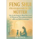 Feng Shui Für Vielbeschäftigte Mütter: Wie Sie die Energie in Ihrem Haus in nur 10 Minuten pro Tag ausbalancieren können, selbst wenn Kinder herumlaufen!: 2