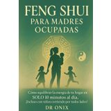 FENG SHUI PARA MADRES OCUPADAS: Cómo equilibrar la energía de tu hogar en SOLO 10 minutos al día, ¡Incluso con niños corriendo por todos lados! (FENG SHUI DECORACIÓN, Band 2)