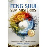 Feng Shui sem mistérios: Equilibre sua vida transformando seus espaços com propósito e harmonia
