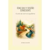 FENG SHUI Y DISEÑO CONSCIENTE: El arte de vivir en equilibrio (THE ART OF SPACE AND TIME) (Spanish Edition)
