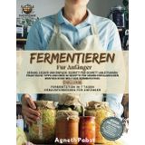Fermentieren Fur Anfänger: Gesund, lecker und einfach: Schritt-für-Schritt-Anleitungen, Praktische Tipps und Über 50 Rezepte für Deinen Erfolgreichen Einstieg in die Welt der Fermentation.
