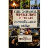 FESTE, COSTUMANZE, SUPERSTIZIONI POPOLARI NEL CIRCONDARIO DI FERMO E NEL PICENO: Edizione Illustrata