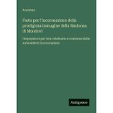 Feste per l'incoronazione della prodigiosa immagine della Madonna di Mondovì: Disposizioni per ben celebrarle e relazione delle antecedenti incoronazioni