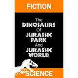 Fiction Science: The Dinosaurs of Jurassic Park and Jurassic World: 3rd edition