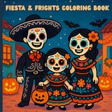 Fiesta & Frights Coloring Book: Mexican American Halloween Coloring Book with Sugar Skulls, Sombreros, and Festive Dia de los Muertos Scenes for All Ages