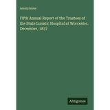 Fifth Annual Report of the Trustees of the State Lunatic Hospital at Worcester. December, 1837