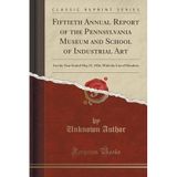 Fiftieth Annual Report of the Pennsylvania Museum and School of Industrial Art: For the Year Ended May 31, 1926, With the List of Members (Classic Reprint) by Unknown Author (2016-07-31)