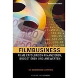 Filmbusiness: Filme erfolgreich finanzieren, budgetieren und auswerten. Die Geheimnisse des Profis
