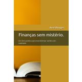 Finanças sem mistério: Um livro prático para transformar sonhos em realidade.