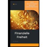 Finanzielle Freiheit I Dein realistischer Weg zur Unabhängigkeit: Schritt für Schritt zu einem selbstbestimmten Leben führen – ohne leere Versprechungen, nur echte Ergebnisse.