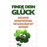Finde dein Glück! Eine wahre Herausforderung für Glückssucher mit Ausdauer: Das ultimative Wörtersuche Abenteuer. Das beinahe unlösbare Wörtersuchspiel für Rätsel Fans.