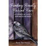 Finding Beauty Behind Bars: A Climate Activist’s Enforced Retreat