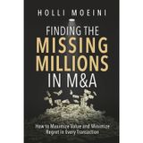 Finding the Missing Millions in M&A: How to Maximize Value and Minimize Regret in Every Transaction