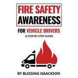 Fire Safety Awareness for Vehicle Drivers: A Step-By-Step Guide