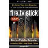 Fire TV Stick – der inoffizielle Ratgeber: Streaming-Mediaplayer: Installation, Alexa, Apps, Musik, Games. Inkl. 444 Alexa-Sprachbefehle