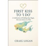 First Kiss to I Do: A Celebration of Wedding Day Magic, One Love Story at a Time