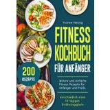 Fitness Kochbuch Für Anfänger: 200 leckere und einfache Fitness-Rezepte für Anfänger und Profis (einschließlich eines 14-tägigen Ernährungsplans)