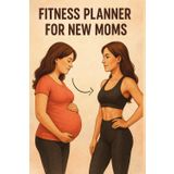 FITNESS PLANNER FOR NEW MOMS: Postpartum Fitness & Wellness Journal to Rebuild Strength, Boost Energy, and Prioritize Self-Care—One Day at a Time