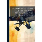 Flapping Wing Micro Air Vehicle Wing Manufacture and Force Testing