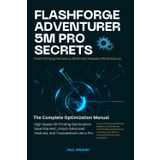 FLASHFORGE ADVENTURER 5M PRO SECRETS: 600mm/s Flawless Performance: The Complete Optimization Manual for High-Speed 3D Printing, Save Filament, Unlock ... (Computer and Technology Guide Books, Band 6)