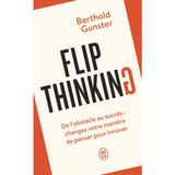 Flip thinking: De l'obstacle au succès : changez votre manière de penser pour innover