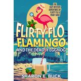 Flirty Flo Flamingo and the Deadly Eggnog: The Cozy Mystery Adventures of Flirty Flo and Pinky Sway