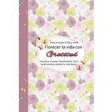 Florecer la vida con Gratitud: Descubre el poder transformador de la gratitud para mejorar tu vida diaria.