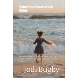 Florida Foster Parent Survival Manual: Ultimate Guide to Licensing, Advocacy, Tips & Unfiltered Stories of Fostering in the Sunshine State