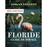 FLORIDE GUIDE DE VOYAGE 2025: Profitez au maximum de votre voyage : conseils d'experts, expériences abordables et lieux à ne pas manquer dans tout le Sunshine State